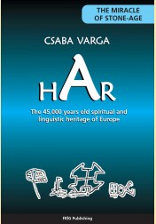 Varga Csaba: HAR - The 45.000 years old spiritual and language heritage of Europe